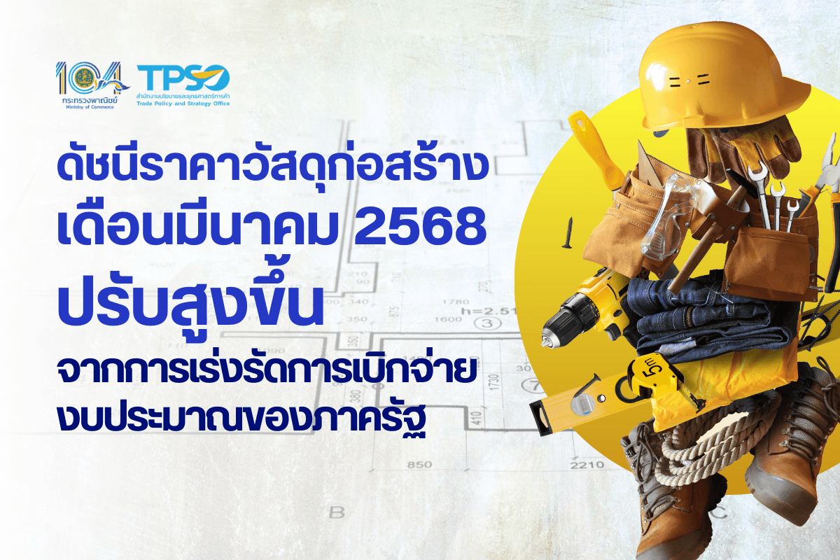 ดัชนีราคาวัสดุก่อสร้างเดือนมีนาคม 2568 ปรับสูงขึ้น จากการเร่งรัดการเบิกจ่ายงบประมาณของภาครัฐ