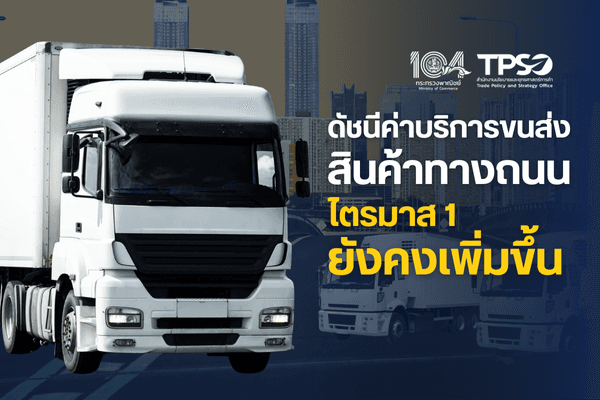 ดัชนีค่าบริการขนส่งสินค้าทางถนนไตรมาส 1 ปี 2568 ยังคงเพิ่มขึ้น มาตรการด้านพลังงานภาครัฐ คาดช่วยลดภาระต้นทุนผู้ประกอบการ
