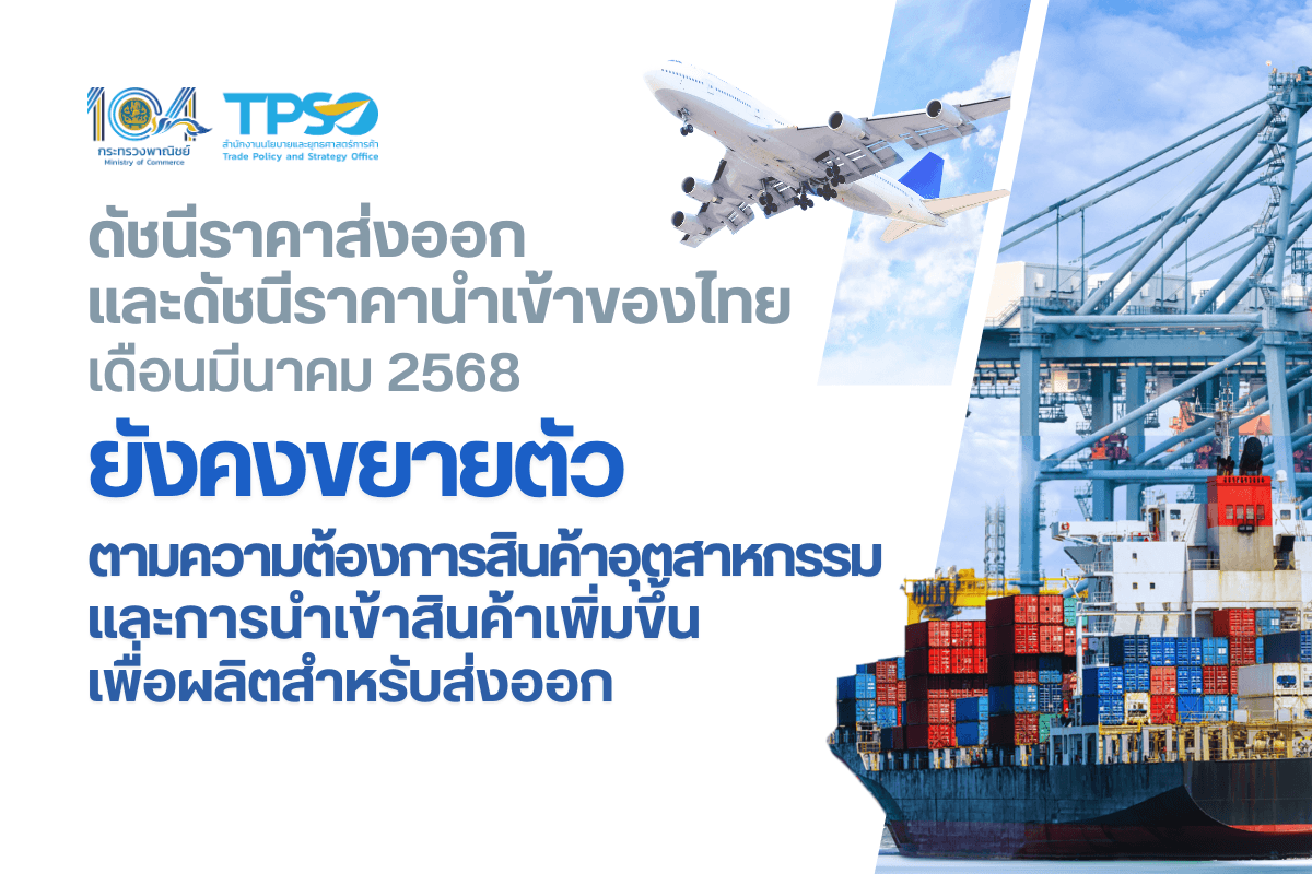 ดัชนีราคาส่งออก และดัชนีราคานำเข้าของไทย เดือนมีนาคม 2568 ยังคงขยายตัว ตามความต้องการสินค้าอุตสาหกรรม และการนำเข้าสินค้าเพิ่มขึ้นเพื่อผลิตสำหรับส่งออก