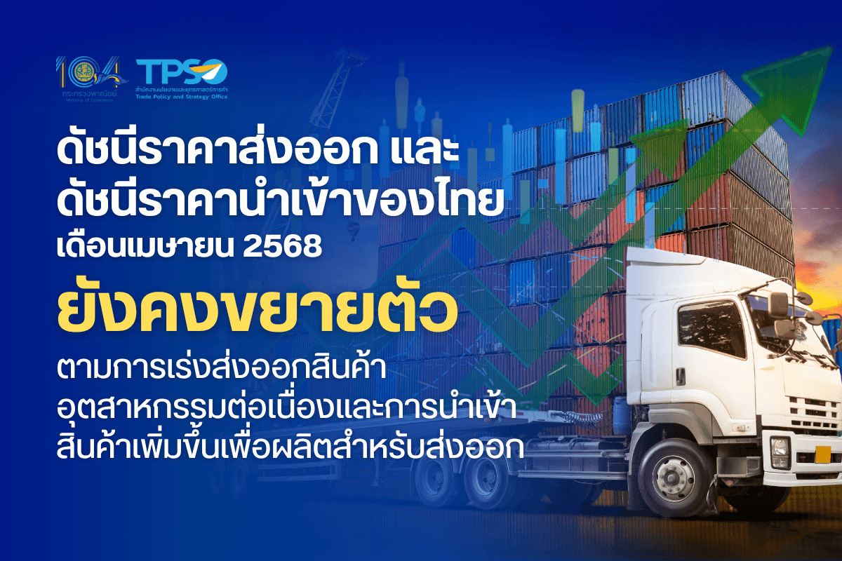 ดัชนีราคาส่งออก และดัชนีราคานำเข้าของไทย เดือนเมษายน 2568 ยังคงขยายตัว ตามการเร่งส่งออกสินค้าอุตสาหกรรมต่อเนื่อง และการนำเข้าสินค้าเพิ่มขึ้นเพื่อผลิตสำหรับส่งออก