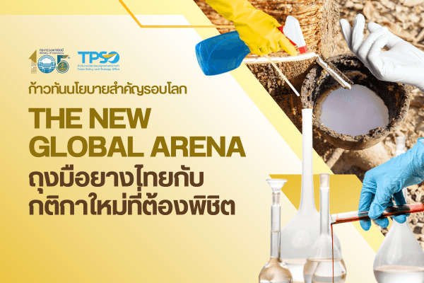ก้าวทันนโยบายสำคัญรอบโลก The New Global Arena: ถุงมือยางไทยกับกติกาใหม่ที่ต้องพิชิต