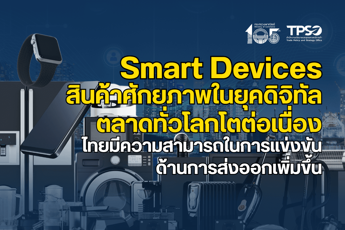 <p><strong>ดาวน์โหลดข้อมูลฉบับเต็ม:&nbsp;</strong><a href="https://uploads.tpso.go.th/editor/pdf/1777604841_b9e1bf0361b2b7129a7b.pdf" target="_blank">1777604841_b9e1bf0361b2b7129a7b.pdf</a></p>

<p>&nbsp; &nbsp; &nbsp; &nbsp; &nbsp; นายนันทพงษ์ จิระเลิศพงษ์ ผู้อำนวยการสำนักงานนโยบายและยุทธศาสตร์การค้า (ผอ.สนค.) กระทรวงพาณิชย์ เปิดเผยว่า สนค. เล็งเห็นความสำคัญของอุปกรณ์อัจฉริยะ (Smart Devices) ที่เข้ามามีต่อชีวิตประจำวัน ธุรกิจ และการให้บริการมากขึ้น สนค. จึงได้จัดทำรายงานข้อเสนอนโยบาย เรื่อง &ldquo;อุปกรณ์อัจฉริยะ (Smart Devices): สินค้าศักยภาพในยุคดิจิทัล&rdquo; โดยศึกษาอุปกรณ์ที่สวมใส่ติดร่างกาย (Wearable Devices) และอุปกรณ์เครื่องใช้ภายในบ้าน (Home Appliances) พบว่า อุปกรณ์อัจฉริยะมีแนวโน้มเติบโตสูง เนื่องจากความก้าวหน้าทางเทคโนโลยี การเข้าสู่สังคมผู้สูงวัย การขยายตัวของเมือง และพฤติกรรมผู้บริโภคที่ต้องการสิ่งอำนวยความสะดวกในชีวิตประจำวัน</p>

<p>&nbsp; &nbsp; &nbsp; &nbsp; &nbsp; ผอ.สนค. อธิบายว่า <strong>อุปกรณ์อัจฉริยะ (Smart Devices) คือ อุปกรณ์อิเล็กทรอนิกส์ที่มีความสามารถประมวลผลโดยอัตโนมัติ สามารถรับรู้และตอบสนองต่อบริบทผ่านเซ็นเซอร์ และเชื่อมต่อเครือข่ายได้เพื่อแลกเปลี่ยนข้อมูลได้ ทำให้สามารถรวบรวมและวิเคราะห์ข้อมูลเพื่อสนับสนุนการตัดสินใจหรืออำนวยความสะดวกแก่ผู้ใช้งานได้อย่างมีประสิทธิภาพ</strong> อาทิ อุปกรณ์สวมใส่ติดร่างกาย (Wearable Devices) เช่น แหวน สร้อย/นาฬิกาข้อมือ และแว่นตา และอุปกรณ์เครื่องใช้ภายในบ้าน (Home Appliances) เช่น อุปกรณ์ทำความสะอาด เครื่องครัว กล้องวงจรปิด และกลอนประตู&nbsp;</p>

<p>&nbsp; &nbsp; &nbsp; &nbsp; &nbsp; ตลาดอุปกรณ์อัจฉริยะทั่วโลกมีแนวโน้มเติบโตอย่างต่อเนื่อง โดยบริษัทวิจัยการตลาด Virtue Market Research รายงานว่า <u>ในปี 2565 ตลาดอุปกรณ์อัจฉริยะทั่วโลกมีมูลค่า 4.9 หมื่นล้านดอลลาร์สหรัฐ และคาดว่า ในช่วงปี 2565 &ndash; 2573 จะเติบโตเฉลี่ยร้อยละ 15 ต่อปี</u> และจากการศึกษาสถานการณ์การค้า ของ สนค. พบว่า ในปี 2567 การนำเข้าอุปกรณ์อัจฉริยะทั่วโลก มีมูลค่า 5.34 แสนล้านดอลลาร์สหรัฐ เพิ่มขึ้นร้อยละ 0.89 จากปีก่อนหน้า ประเทศที่นำเข้าสูงสุด 3 อันดับแรก ได้แก่ สหรัฐอเมริกา เยอรมนี และเนเธอร์แลนด์ ในขณะที่ไทยนำเข้าเป็นอันดับที่ 27 ของโลก และการส่งออกอุปกรณ์อัจฉริยะของโลก ในปี 2567 มีมูลค่า 5.41 แสนล้านดอลลาร์สหรัฐ เพิ่มขึ้นร้อยละ 0.94 จากปีก่อนหน้า ประเทศที่ส่งออกอุปกรณ์สูงสุด 3 อันดับแรก ได้แก่ จีน สหรัฐอเมริกา และเนเธอร์แลนด์ ซึ่งแหล่งส่งออกค่อนข้างกระจุกตัว ในขณะที่ไทยส่งออกมากเป็นอันดับที่ 9 ของโลก</p>

<p>&nbsp; &nbsp; &nbsp; &nbsp; &nbsp; นอกจากนี้ สนค. ได้ศึกษาแนวทางการส่งเสริมและพัฒนาความสามารถทางการแข่งขันธุรกิจอุปกรณ์อัจฉริยะใน 4 ประเทศ ได้แก่ จีน สหรัฐอเมริกา เยอรมนี และเกาหลีใต้ พบว่า ทุกประเทศมีการกำหนดนโยบายที่ช่วยสนับสนุนธุรกิจอุปกรณ์อัจฉริยะและส่งเสริมการบริโภค อาทิ การพัฒนาโครงสร้างพื้นฐานด้านดิจิทัล การส่งเสริมการลงทุน การส่งเสริมการวิจัยและพัฒนาเทคโนโลยีขั้นสูง การพัฒนาบุคลากร ควบคู่กับการสนับสนุนเปลี่ยนเครื่องใช้ในบ้านให้เป็นอุปกรณ์ประหยัดพลังงาน ในขณะที่<strong>จีน</strong>มีกรอบยุทธศาสตร์ <u>Made in China 2025</u> (MiC2025) ที่ให้ความสำคัญกับการขับเคลื่อนอุตสาหกรรมเป้าหมาย 10 สาขา ซึ่งรวมถึงอุตสาหกรรมที่เกี่ยวข้องกับอุปกรณ์อัจฉริยะ และ<u>แผนปฏิบัติการส่งเสริมการพัฒนาอุตสาหกรรมเครื่องใช้ไฟฟ้าภายในบ้านคุณภาพสูง</u> ที่มุ่งพัฒนาอุตสาหกรรมเครื่องใช้ไฟฟ้า เฟอร์นิเจอร์ และอุปกรณ์ไฟฟ้าส่องสว่าง ให้เป็นผลิตภัณฑ์อัจฉริยะ สร้างระบบนิเวศบ้านอัจฉริยะ และสนับสนุนการผลิตเครื่องใช้ไฟฟ้าอัจฉริยะที่เป็นมิตรต่อสิ่งแวดล้อม <strong>สหรัฐอเมริกา</strong>ออกกฎหมาย <u>CHIPS and Science Act 2022</u> สำหรับสนับสนุนการผลิตเซมิคอนดักเตอร์ในประเทศ ซึ่งเป็นส่วนประกอบสำคัญของอุปกรณ์อัจฉริยะทุกชนิด ผ่านการวิจัยและพัฒนา การออกแบบผลิตภัณฑ์ และการพัฒนาบุคลากร และ<u>แผนปฏิบัติการ Winning the Race: America&rsquo;s AI Action Plan</u> ในการสนับสนุนพัฒนาชิปและซอฟต์แวร์ AI ขั้นสูง และปรับปรุงกฎระเบียบให้เอื้อต่ออุตสาหกรรมเซมิคอนดักเตอร์มากขึ้น <strong>เยอรมนี</strong>มี<u>แผนยุทธศาสตร์ชาติระยะยาวในการปฏิวัติอุตสาหกรรมครั้งที่ 4</u> (Industry 4.0) เพื่อพัฒนาโรงงานอัจฉริยะ (Smart Factory) ที่ประยุกต์ใช้เทคโนโลยีอินเทอร์เน็ตของสรรพสิ่ง (Internet of Things: IoT) และเซ็นเซอร์อัจฉริยะ และ<u>ยุทธศาสตร์ National Digital Decade Strategic Roadmap</u> (ค.ศ. 2024 &ndash; 2030) เพื่อเร่งการพัฒนาด้านโครงสร้างพื้นฐานและทักษะดิจิทัลของประเทศ และ<strong>เกาหลีใต้</strong>กำหนด<u>แผนยุทธศาสตร์ด้านดิจิทัล Digital New Deal 2.0</u> เพื่อสนับสนุนการพัฒนาระบบนิเวศอุตสาหกรรมและบริการสาธารณะอัจฉริยะ กำหนด<u>มาตรฐาน KC Certification</u> เพื่อรับรองความปลอดภัยของอุปกรณ์อิเล็กทรอนิกส์ และส่งเสริมการใช้เครื่องใช้ไฟฟ้าประหยัดพลังงาน โดยสนับสนุนทางการเงินแก่ผู้ที่ซื้อเครื่องใช้ไฟฟ้าที่มีประสิทธิภาพพลังงานสูง</p>

<p>&nbsp; &nbsp; &nbsp; &nbsp; &nbsp; สำหรับ<strong>ประเทศไทย</strong> มียุทธศาสตร์ แนวนโยบาย และกิจกรรมหลากหลาย ที่ช่วยส่งเสริมอุตสาหกรรมอุปกรณ์อัจฉริยะของไทย อาทิ ยุทธศาสตร์ชาติ 20 ปี แผนปฏิบัติการด้านการพัฒนาอุตสาหกรรมอิเล็กทรอนิกส์อัจฉริยะ ระยะที่ 1 (พ.ศ. 2566 &ndash; 2570) และยุทธศาสตร์การส่งเสริมการลงทุน 5 ปี (พ.ศ. 2566 &ndash; 2570) ซึ่งทำให้การค้าอุปกรณ์อัจฉริยะของไทยเติบโตอย่างต่อเนื่อง <strong>โดยในปี 2568 การค้าอุปกรณ์อัจฉริยะของไทยมีมูลค่า 2.46 หมื่นล้านดอลลาร์สหรัฐ เพิ่มขึ้นร้อยละ 67.20 จากปีก่อนหน้า และในช่วงปี 2565 &ndash; 2568 เติบโตเฉลี่ยร้อยละ 22.70 ต่อปี</strong> <strong>โดยไทยเกินดุลการค้ามาโดยตลอด</strong> และจากการเปรียบเทียบดัชนีความสามารถในการแข่งขันเชิงเปรียบเทียบ (Revealed Comparative Advantage: RCA) ใน 2 ช่วงเวลา (ช่วงปี 2563 &ndash; 2567 เทียบกับช่วงปี 2558 &ndash; 2562) พบว่า <strong>ไทยมีศักยภาพและความสามารถในการแข่งขันในการส่งออกอุปกรณ์อัจฉริยะเพิ่มขึ้น ทั้งในภาพรวมและในหลายตลาด</strong> ทั้งนี้ ตลาดที่น่าสนใจที่ควรผลักดันการส่งออกอุปกรณ์อัจฉริยะของไทย อาทิ สหรัฐอเมริกา เนเธอร์แลนด์ แคนาดา เม็กซิโก สหราชอาณาจักร จีน ฮ่องกง เยอรมนี และฝรั่งเศส อย่างไรก็ดี ไทยจำเป็นต้องส่งเสริมการค้า เพื่อรักษาตลาด อาทิ ญี่ปุ่น เกาหลีใต้ นิวซีแลนด์ และรัสเซีย</p>

<p>&nbsp; &nbsp; &nbsp; &nbsp; &nbsp; ผอ.สนค. กล่าวทิ้งท้ายว่า การส่งเสริมและพัฒนาความสามารถทางการแข่งขันของธุรกิจอุปกรณ์อัจฉริยะไทยให้ครอบคลุมทุกมิติด้วย 6 แนวทาง ได้แก่ (1) บูรณาการนโยบาย การดำเนินงาน และข้อมูล ตลอดห่วงโซ่คุณค่า (2) กำหนดแนวทางส่งเสริมเศรษฐกิจสีเขียวและเศรษฐกิจหมุนเวียน (3) ยกระดับคุณภาพและมาตรฐานไทยเพื่อเชื่อมโยงกับห่วงโซ่อุปทานที่น่าเชื่อถือ (4) จัดทำมาตรการขยายอุปสงค์ภายในประเทศ (5) เร่งเจรจาการค้า เพื่อสร้างหุ้นส่วนการค้าเชิงยุทธศาสตร์ กระจายความเสี่ยง และขยายโอกาสทางการค้า และ (6) เพิ่มความเข้มงวดในการเฝ้าระวังสินค้าสวมสิทธิ และการรับรองถิ่นกำเนิดสินค้า ควบคู่กับการส่งเสริมการใช้วัตถุดิบในประเทศ ซึ่งแนวทางเหล่านี้จำเป็นต้องอาศัยความร่วมมือของทุกหน่วยงาน เพื่อพัฒนาความสามารถทางการแข่งขันธุรกิจอุปกรณ์อัจฉริยะของไทยอย่างยั่งยืน<br />
&nbsp;</p>
