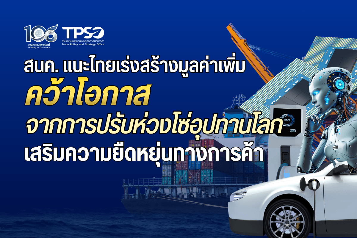 สนค. แนะไทยเร่งสร้างมูลค่าเพิ่ม คว้าโอกาสจากการปรับห่วงโซ่อุปทานโลก เสริมความยืดหยุ่นทางการค้า