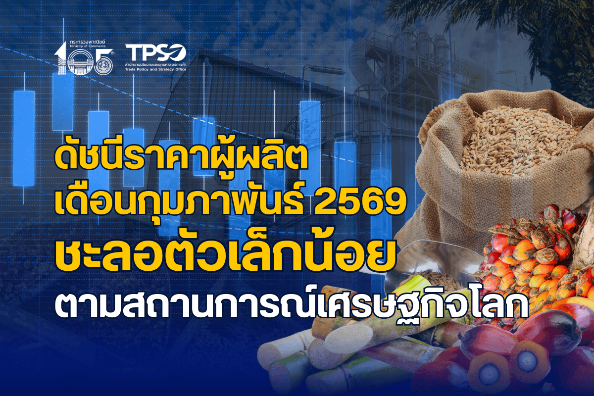 <p><strong>ดาวน์โหลดข้อมูลฉบับเต็ม: </strong><a href="https://uploads.tpso.go.th/editor/pdf/1773217209_7828fdd98429a9b6517b.pdf" target="_blank">1773217209_7828fdd98429a9b6517b.pdf</a></p>
<p> นายนันทพงษ์ จิระเลิศพงษ์ ผู้อำนวยการสำนักงานนโยบายและยุทธศาสตร์การค้า (ผอ.สนค.) เผยว่า ดัชนีราคาผู้ผลิตของไทย เดือนกุมภาพันธ์ 2569 เมื่อเทียบกับเดือนเดียวกันของปี 2568 ภาพรวมหดตัวจากราคาสินค้าในหมวดผลิตภัณฑ์ทางการเกษตร จากราคาผลผลิตสำคัญในภาคการส่งออกที่หดตัว ตามการแข่งขันที่สูงในตลาดโลก หมวดผลิตภัณฑ์จากเหมือง จากราคาพลังงานในตลาดโลกที่ลดลง ขณะที่หมวดผลิตภัณฑ์อุตสาหกรรม ปรับตัวสูงขึ้นจากราคาทองคำ โดยมีรายละเอียด ดังนี้ <br />
<br />
ดัชนีราคาผู้ผลิต เดือนกุมภาพันธ์ 2569 เท่ากับ 108.3 เมื่อเทียบกับเดือนกุมภาพันธ์ 2568 ลดลงร้อยละ 0.5 (YoY) เป็นผลจากการลดลงของราคาสินค้า หมวดผลิตภัณฑ์เกษตรกรรมและการประมง ลดลงร้อยละ 8.3 จากการลดลงของราคาสินค้าสำคัญ ผลิตภัณฑ์ทางการเกษตร ประกอบด้วย ข้าวเปลือก จากราคาส่งออกที่ยังคงหดตัวตามการแข่งขันในตลาดโลก อ้อย จากฐานราคาในปีก่อนอยู่ในระดับสูง ประกอบกับผลผลิตในปีนี้ออกมาก ผลปาล์มสด จากราคาน้ำมันปาล์มดิบในตลาดโลกที่ต่ำตามราคาพลังงาน ยางพารา จากราคารับซื้อที่ลดลงตามราคาสินค้าในอุตสาหกรรมเกี่ยวเนื่อง สุกรมีชีวิต โคมีชีวิต และกุ้งแวนนาไม จากปริมาณผลผลิตที่เข้าสู่ตลาดมาก ประกอบกับความต้องการบริโภคที่ลดลงตามภาวะเศรษฐกิจในภาพรวม สำหรับสินค้าที่ราคาปรับสูงขึ้น ประกอบด้วย <br />
หัวมันสำปะหลังสด จากราคารับซื้อที่สูงขึ้นจากการนำเข้าผลผลิตผ่านชายแดนที่ลดลง ผักสด (มะนาว พริก) ตามความต้องการที่เพิ่มขึ้นในภาคธุรกิจร้านอาหาร หมวดผลิตภัณฑ์จากเหมือง ลดลงร้อยละ 13.8 จากการลดลงของราคาสินค้าสำคัญ ได้แก่ น้ำมันปิโตรเลียมดิบ และก๊าซธรรมชาติ ซึ่งราคาอยู่ในระดับต่ำกว่าปีก่อนตามทิศทางตลาดพลังงานโลก ขณะที่มีการปรับตัวสูงขึ้นของสินแร่โลหะ (แร่ดีบุก) จากอุปสงค์ภาคอุตสาหกรรมที่ฟื้นตัว ประกอบกับอุปทานในตลาดโลกที่ยังมีจำกัด และผลิตภัณฑ์อื่น ๆ ที่ได้จากการทำเหมือง (หินก่อสร้าง) จากอุปทานที่ปรับลดลง ส่งผลให้ราคาปรับเพิ่มขึ้น ขณะที่หมวดผลิตภัณฑ์อุตสาหกรรม สูงขึ้นร้อยละ 1.1 จากการสูงขึ้นของราคาสินค้าสำคัญ ประกอบด้วย ผลิตภัณฑ์อุตสาหกรรมอื่น ๆ ได้แก่ ทองคำ และเครื่องประดับ (เครื่องประดับเงิน เครื่องประดับพลอย) จากความไม่แน่นอนของเศรษฐกิจโลกและแรงซื้อสินทรัพย์ปลอดภัยที่เพิ่มขึ้นเมื่อเทียบกับปีก่อน ขณะที่มีการปรับตัวลดลงของราคาสินค้าสำคัญ กลุ่มผลิตภัณฑ์อาหาร ได้แก่ น้ำตาลทราย กากน้ำตาล ข้าวสาร ข้าวนึ่ง ปลายข้าว น้ำมันถั่วเหลือง ผักผลไม้แช่แข็ง จากอัตราแลกเปลี่ยนที่แข็งค่าส่งผลให้ความสามารถในการแข่งขันด้านการส่งออกลดลง และเนื้อสุกร จากผลผลิตที่เพิ่มขึ้น <br />
กลุ่มผลิตภัณฑ์ที่ได้จากการกลั่นปิโตรเลียม ได้แก่ น้ำมันดีเซล น้ำมันเครื่องบิน น้ำมันเตา น้ำมันก๊าด ก๊าซปิโตรเลียมเหลว (LPG) ยางมะตอย เบนซิน 95 น้ำมันแก๊สโซฮอล์ 91 น้ำมันแก๊สโซฮอล์ 95 และน้ำมันหล่อลื่น ตามทิศทางราคาน้ำมันดิบในตลาดโลก กลุ่มเคมีภัณฑ์และผลิตภัณฑ์เคมี ได้แก่ เม็ดพลาสติกและพลาสติกขั้นต้น และก๊าซชนิดใช้ในอุตสาหกรรม (ออกซิเจน ไนโตรเจน) จากอุปสงค์ภาคอุตสาหกรรมที่ชะลอตัว ประกอบกับต้นทุนพลังงานที่ลดลง กลุ่มผลิตภัณฑ์ยางและพลาสติก ได้แก่ ยางแผ่นรมควัน ยางแท่ง น้ำยางข้น ผลิตภัณฑ์พลาสติกและบรรจุภัณฑ์พลาสติก จากต้นทุนวัตถุดิบที่ปรับราคาลดลง กลุ่มผลิตภัณฑ์คอมพิวเตอร์และอิเล็กทรอนิกส์ ได้แก่ แผงวงจรไฟฟ้า แผงวงจรพิมพ์ อุปกรณ์กึ่งตัวนำและวงจรรวม Integrated Circuit (IC) อุปกรณ์จัดเก็บข้อมูล อุปกรณ์ต่อพ่วงอื่น ๆ หน่วยรับข้อมูล/แสดงผล จากความต้องการใช้ที่ชะลอตัว ประกอบกับอุปทานในตลาดโลกที่อยู่ในระดับสูง การแข่งขันด้านราคาที่รุนแรง<br />
<br />
แนวโน้มดัชนีราคาผู้ผลิต เดือนมีนาคม ปี 2569 มีแนวโน้มทรงตัวและอาจเคลื่อนไหวในกรอบแคบ โดยปัจจัยสำคัญมาจากราคาพลังงาน ส่งผลต่อราคาสินค้าผู้ผลิตในภาพรวม ประกอบกับค่าเงินบาท และราคาทองคำในตลาดโลกที่ยังคงผันผวนตามกระแสของนักลงทุน ส่งผลให้ภาคธุรกิจยังคงรอติดตามสถานการณ์ของตลาดการเงิน และนโยบายด้านการค้าของประเทศเศรษฐกิจหลัก ในขณะที่กำลังซื้อในประเทศที่ยังฟื้นตัวช้า ส่งผลให้ผู้ผลิตไม่สามารถปรับราคาสินค้าขึ้นได้ รวมทั้งการแข่งขันที่สูงในตลาดผู้ส่งออกสินค้าโภคภัณฑ์ และสินค้าราคาถูกจากต่างประเทศที่มีแนวโน้มเข้ามาทดแทนสินค้าที่ผลิตภายในประเทศ ยังคงกดดันราคาสินค้าผู้ผลิตในหลายอุตสาหกรรมสำคัญ นายนันทพงษ์ฯ กล่าวเพิ่มเติมว่า การที่ดัชนีราคาผู้ผลิตเดือนกุมภาพันธ์ 2569 ในภาพรวมปรับตัวลดลงเกิดจากปัจจัยประกอบสำคัญหลายประการ ได้แก่ ราคาสินค้าเกษตรสำคัญที่ชะลอตัวจากการแข่งขันสูง ในตลาดโลก และราคาพลังงานที่ปรับตัวลดลง ประกอบกับเศรษฐกิจทั้งในประเทศและต่างประเทศที่ยังไม่ฟื้นตัวเต็มที่ ส่งผลให้ผู้ผลิตไม่สามารถปรับราคาสินค้าเพิ่มได้</p>
<p> </p>